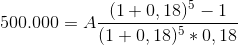 500.000=A\frac{(1+0,18)^{5}-1}{(1+0,18)^{5}*0,18}