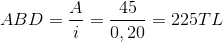 ABD=\frac{A}{i}=\frac{45}{0,20}=225 TL