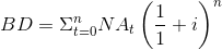 BD=\Sigma ^{n}_{t=0}NA_{t}\left ( \frac{1}{1}+i \right )^{n}