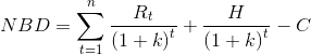 NBD=\sum ^{n}_{t=1}\frac{R_{t}}{\left ( 1+k \right )^{t}}+\frac{H}{\left ( 1+k \right )^{t}}-C