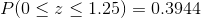 P(0\leq z\leq 1.25)=0.3944