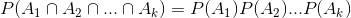 P(A_{1}\cap A_{2}\cap ...\cap A_{k})=P(A_{1})P(A_{2})...P(A_{k})