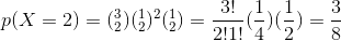 p(X=2)=(_{2}^{3})(_{2}^{1})^{2}(_{2}^{1})=\frac{3!}{2!1!}(\frac{1}{4})(\frac{1}{2})=\frac{3}{8}