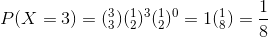 P(X=3)=(_{3}^{3})(_{2}^{1})^{3}(_{2}^{1})^{0}=1(_{8}^{1})=\frac{1}{8}