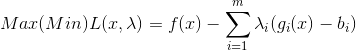 Max(Min)L(x,\lambda )=f(x)-\sum_{i=1}^{m}\lambda _{i}(g_{i}(x)-b_{i})